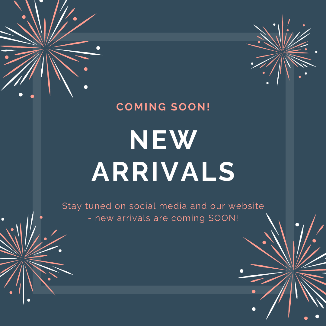 New Arrivals Coming SOON!